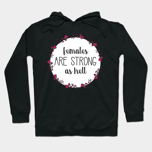 Females are Strong as Hell Floral Wreath Hoodie by annmariestowe